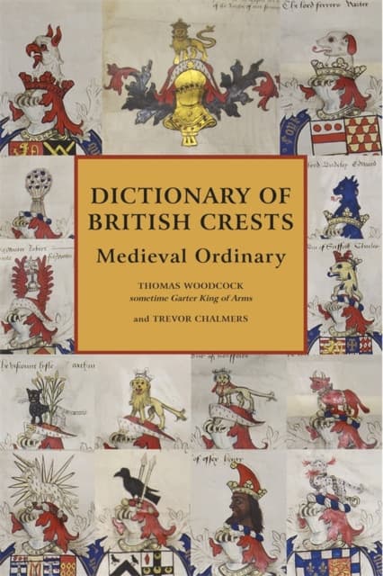 Dictionary of British Crests Volume V: Medieval Ordinary