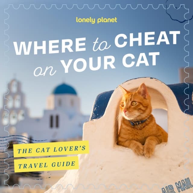 Lonely Planet Where to Cheat on Your Cat: The Cat Lover’s Travel Guide