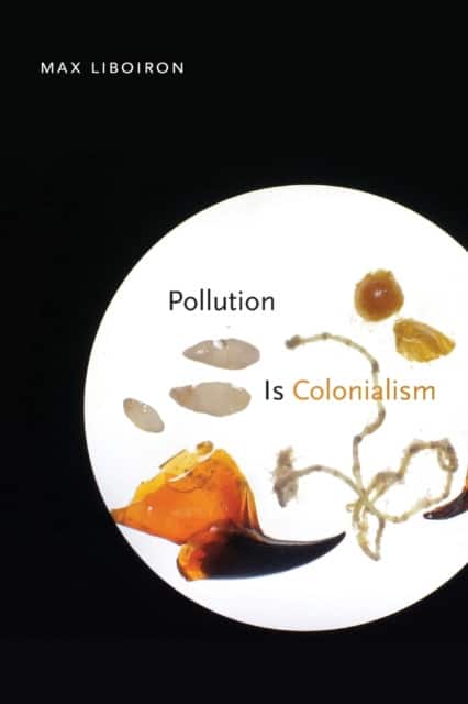 Pollution Is Colonialism av Max Liboiron