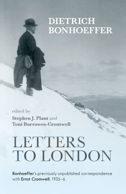 Letters to London – Bonhoeffer`S Previously Unpublished Correspondence With Ernst Cromwell, 1935–36