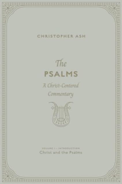 The Psalms – A Christ–Centered Commentary (Volume 1, Introduction: Christ and the Psalms)