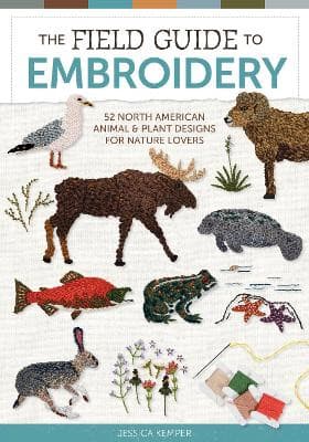 The Field Guide to Embroidery: 52 North American Animal and Plant Designs for Nature Lovers (Beginner-Friendly, Step-by-Step Wildlife Patterns with Birds, Fish, Manatees, Bears, Moose, Flowers, and Mo