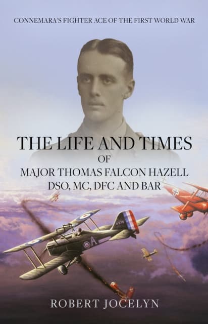 The Life and Times of Major Thomas Falcon Hazell DSO, MC, DFC and Bar.
