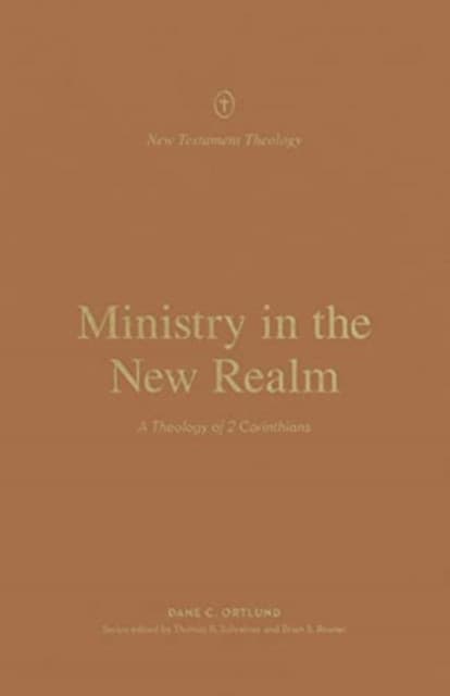 Ministry in the New Realm – A Theology of 2 Corinthians