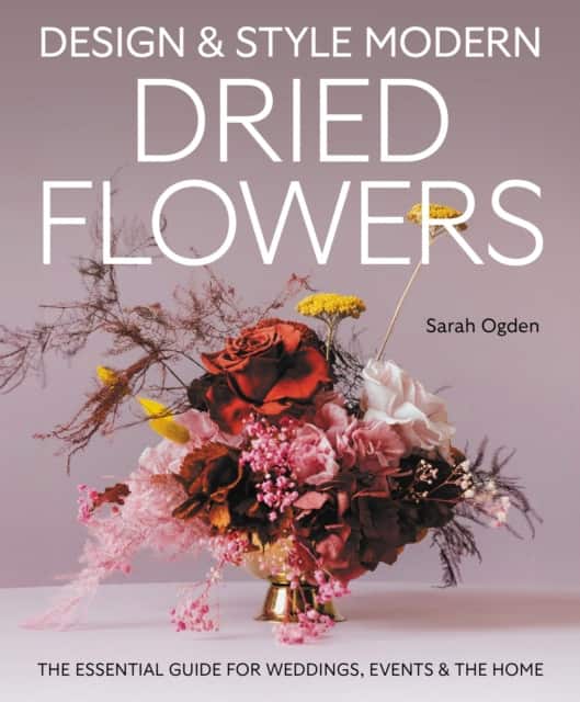 Design and Style Modern Dried Flowers av Sarah Ogden