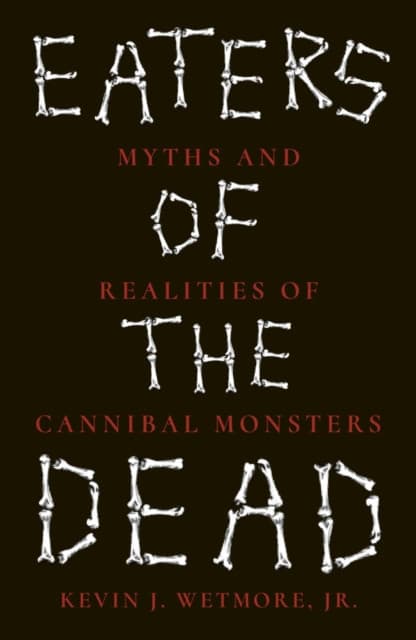 Eaters of the Dead – Myths and Realities of Cannibal Monsters