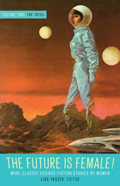 Future Is Female! Volume Two, The 1970s: More Classic Science Fiction Stories By Women av Lisa Yaszek