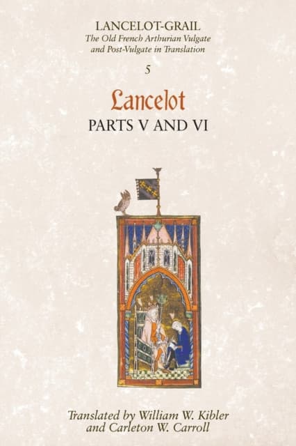 Lancelot–Grail: 5. Lancelot part V and VI – The Old French Arthurian Vulgate and Post–Vulgate in Translation