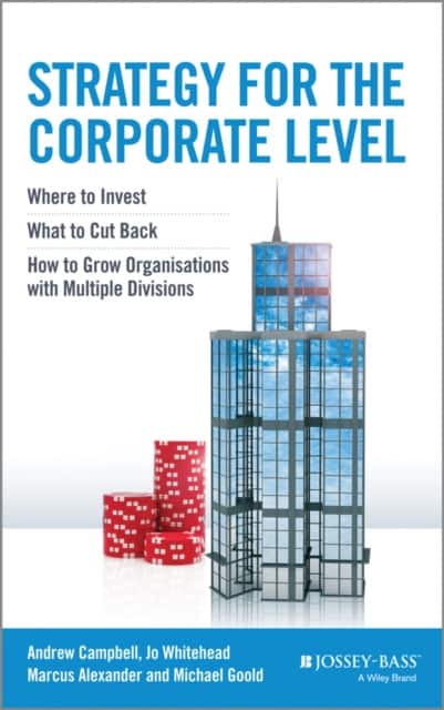 Strategy for the Corporate Level – Where to Invest, What to Cut Back and How to Grow Organisations with Multiple Divisions av Andrew Campbell
