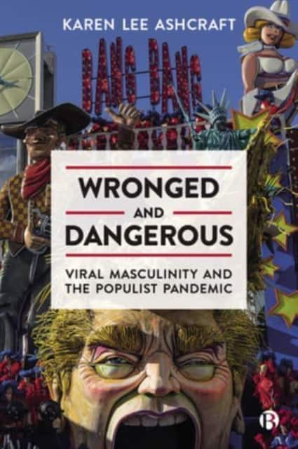Wronged and Dangerous – Viral Masculinity and the Populist Pandemic av Karen Lee Ashcraft