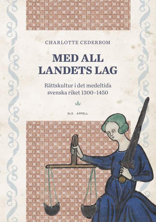 Med all landets lag. Rättskultur i det medeltida svenska riket 1300–1450 av Charlotte Cederbom