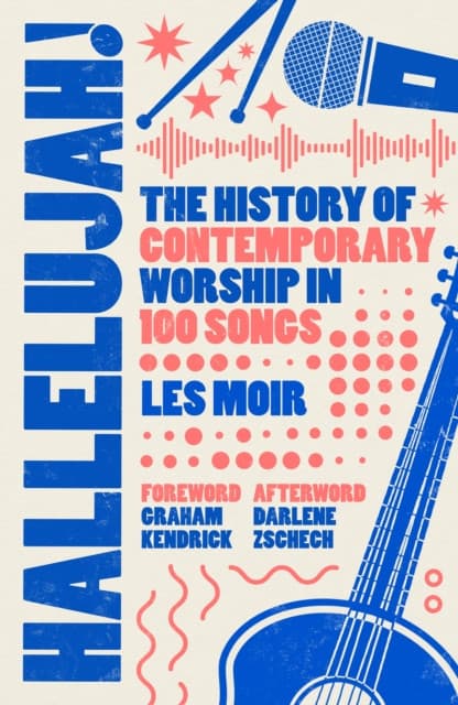 Hallelujah! – The History of Contemporary Worship in 100 Songs