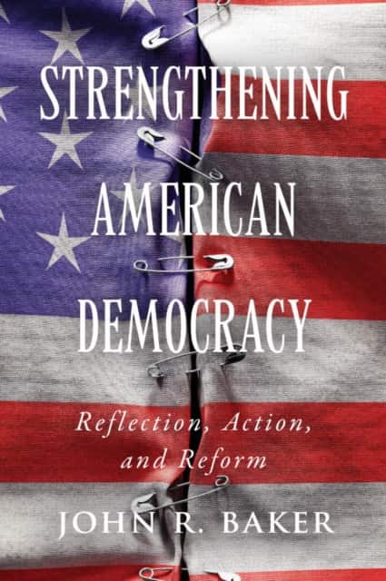 Strengthening American Democracy: Reflection, Action, and Reform av John R. Baker