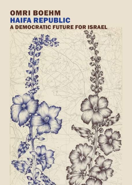 Haifa Republic: A Democratic Future for Israel av Omri Boehm