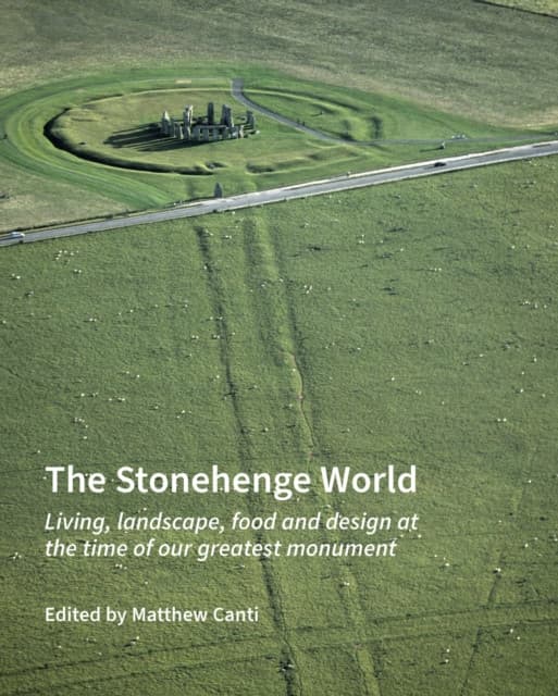 The Stonehenge World – Living, landscape, food and design at the time of our greatest monument