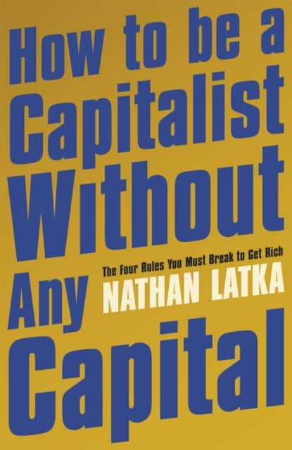 How to Be a Capitalist Without Any Capital av Nathan Latka