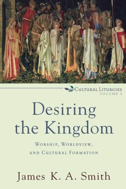 Desiring the Kingdom av James K. A. Smith
