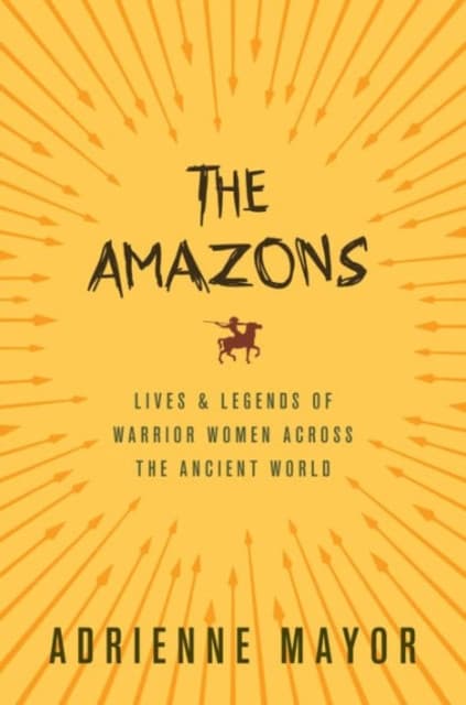 The Amazons – Lives and Legends of Warrior Women across the Ancient World