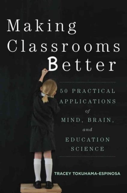 Making Classrooms Better – 50 Practical Applications of Mind, Brain, and Education Science