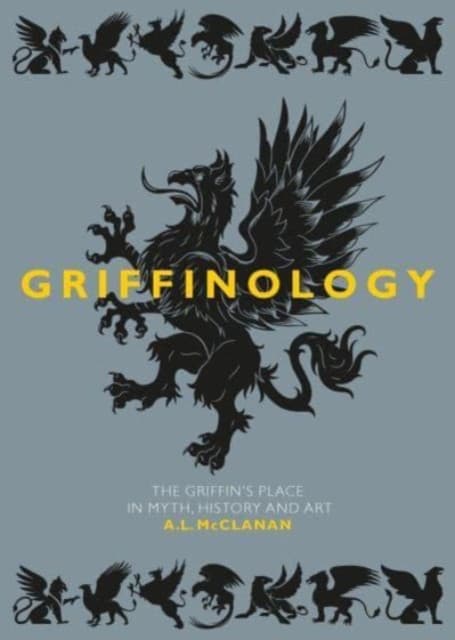 Griffinology – The Griffin′s Place in Myth, History and Art