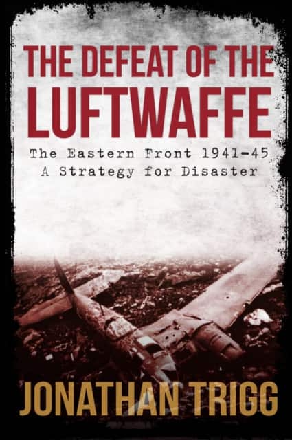 The Defeat of the Luftwaffe av Jonathan Trigg