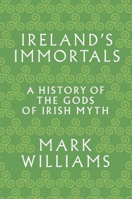 Ireland`s Immortals – A History of the Gods of Irish Myth
