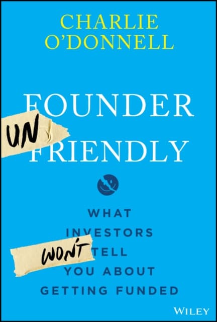 Founder Unfriendly: What Investors Won′t Tell You About Getting Funded