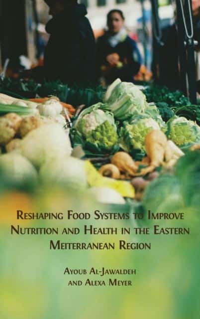 Reshaping Food Systems to improve Nutrition and Health in the Eastern Mediterranean Region av Alexa Meyer