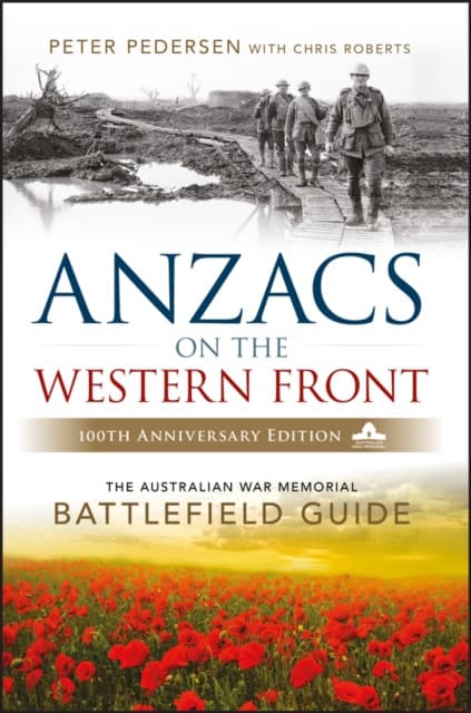 Anzacs On The Western Front – The Australian War Memorial Battlefield Guide 2e