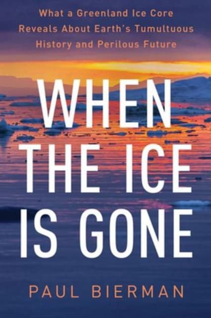 When the Ice Is Gone – What a Greenland Ice Core Reveals About Earth′s Tumultuous History and Perilous Future