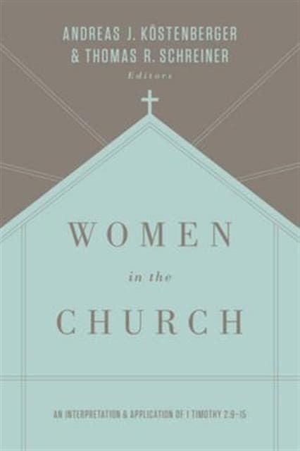 Women in the Church – An Interpretation and Application of 1 Timothy 2:9–15 (Third Edition)
