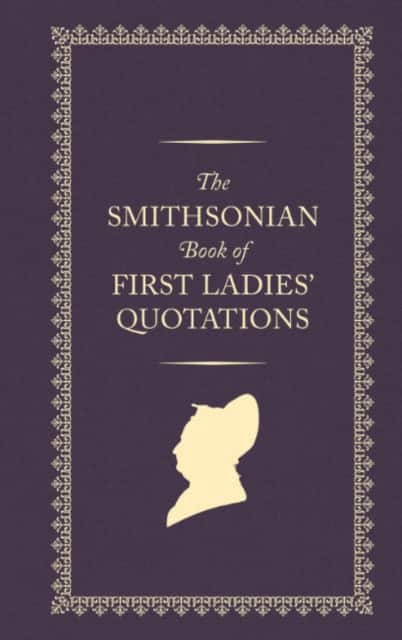 The Smithsonian Book of First Ladies' Quotations av Smithsonian Institution