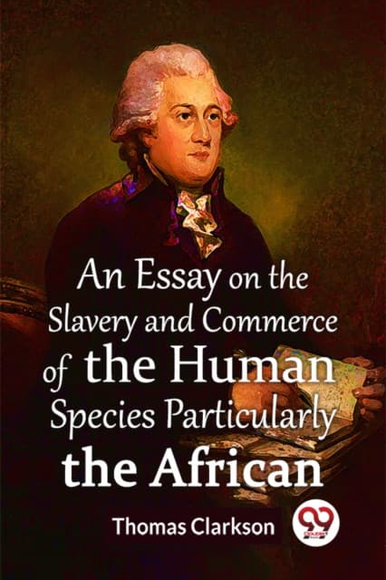 An Essay On The Slavery And Commerce Of The Human Species, Particularly The African
