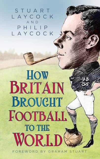 How Britain Brought Football to the World av Stuart Laycock