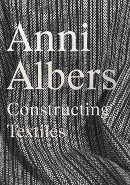 Anni Albers – Constructing Textiles