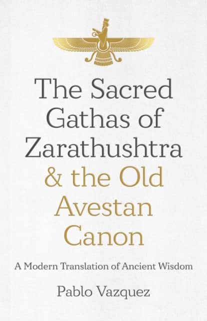 Sacred Gathas of Zarathushtra & the Old Avestan – A Modern Translation of Ancient Wisdom av Pablo Vazquez
