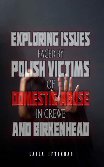 Exploring Issues Faced by Polish Victims of Domestic Abuse in Crewe and Birkenhead av Laila Iftikhar