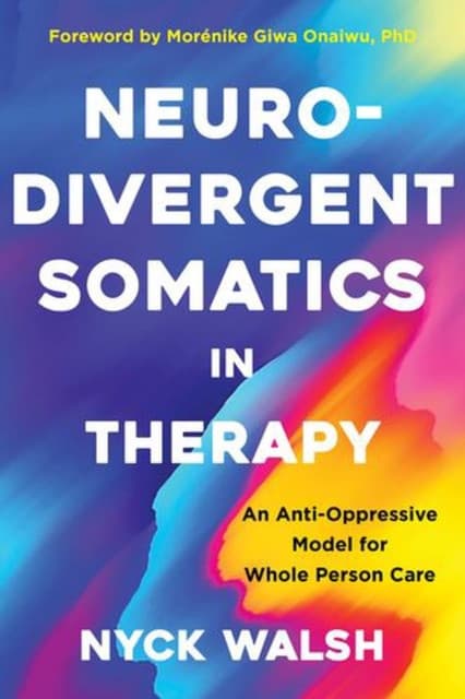 Neurodivergent Somatics in Therapy – An Anti–Oppressive Model for Whole Person Care