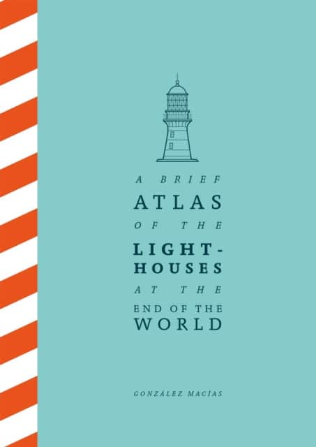 A Brief Atlas of the Lighthouses at the End of the World av Gonzalez Macias