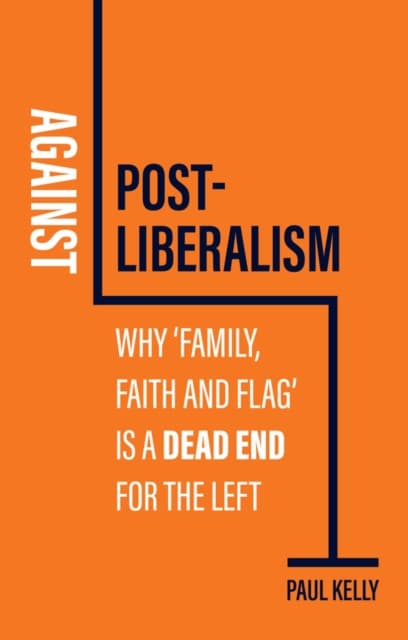 Against Post–Liberalism: Why ′Family, Faith and Fl ag′ is a Dead End for the Left