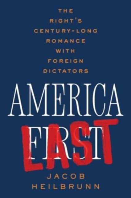America Last – The Right′s Century–Long Romance with Foreign Dictators