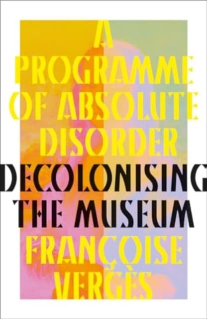 A Programme of Absolute Disorder – Decolonizing the Museum
