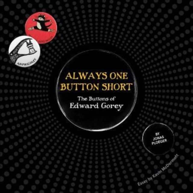 ALWAYS ONE BUTTON SHORT THE BUTTONS OF E av Edward Gorey