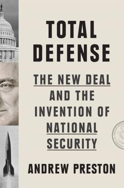 Total Defense – The New Deal and the Invention of National Security av Andrew Preston