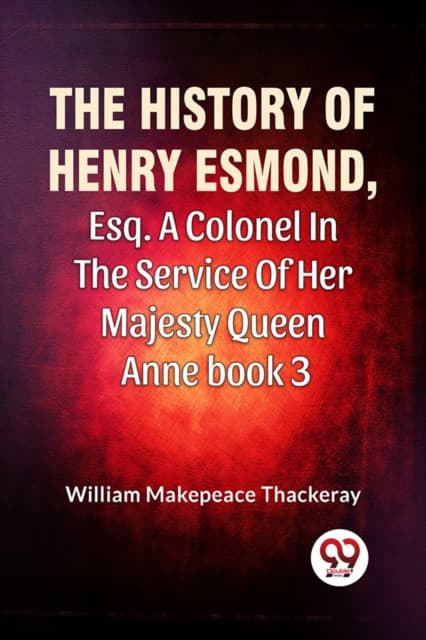 The History Of Henry Esmond, Esq. A Colonel In The Service Of Her Majesty Queen Anne book 3