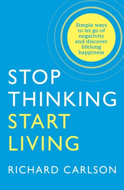 Stop Thinking, Start Living av Richard Carlson