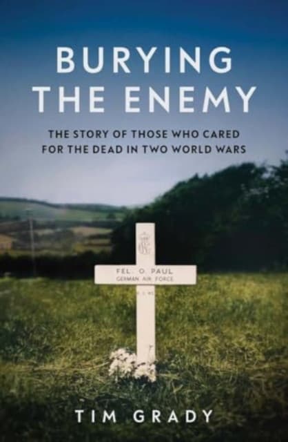 Burying the Enemy – The Story of Those who Cared for the Dead in Two World Wars