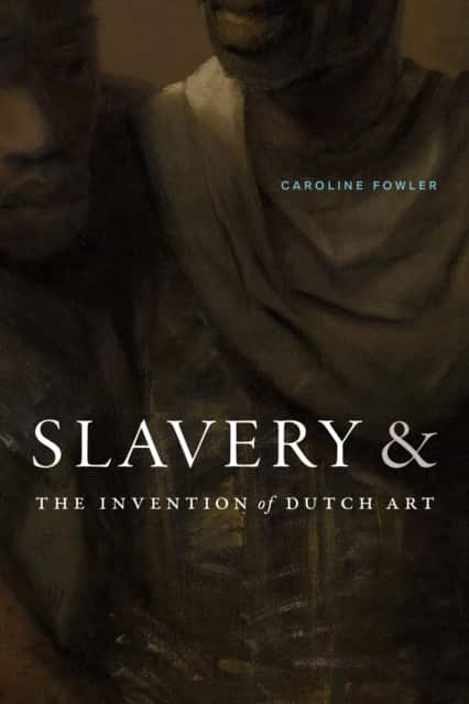 Slavery and the Invention of Dutch Art av Caroline Fowler