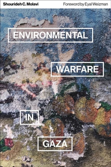 Environmental Warfare in Gaza – Colonial Violence and New Landscapes of Resistance