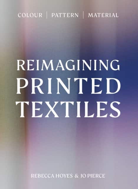 Reimagining Printed Textiles av Rebecca Hoyes